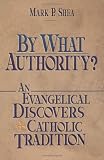 Shea, Mark P.: By What Authority?: An Evangelical Discovers Catholic Tradition Shea, Mark P.: By What Authority?: An Evangelical Discovers Catholic Tradition