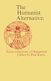 Kurtz, Paul W.: The Humanist Alternative: Some Definitions of Humanism Kurtz, Paul W.: The Humanist Alternative: Some Definitions of Humanism