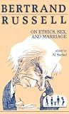 Seckel, Al: Bertrand Russell on Ethics, Sex, and Marriage Seckel, Al: Bertrand Russell on Ethics, Sex, and Marriage