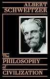 Schweitzer, Albert: The Philosophy of Civilization: Part I, the Decay and the Restoration of Civilization Part Ii, Civilization and Ethics Schweitzer, Albert: The Philosophy of Civilization: Part I, the Decay and the Restoration of Civilization Part Ii, Civilization and Ethics