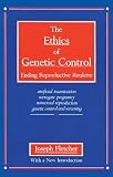 Fletcher, Joseph: The Ethics of Genetic Control: Ending Reproductive Roulette  Artificial Insemination, Surrogate Pregnancy, Nonsexual Reproduction, Genetic Control