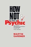 Gardner, Martin: How Not to Test a Psychic: Ten Years of Remarkable Experiments With Renowned Clairvoyant Pavel Stepanek Gardner, Martin: How Not to Test a Psychic: Ten Years of Remarkable Experiments With Renowned Clairvoyant Pavel Stepanek