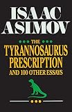 Asimov, Isaac: The Tyrannosaurus Prescription: And 100 Other Essays Asimov, Isaac: The Tyrannosaurus Prescription: And 100 Other Essays