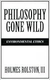 Rolston, Holmes: Philosophy Gone Wild: Environmental Ethics Rolston, Holmes: Philosophy Gone Wild: Environmental Ethics