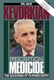 Kevorkian, Jack: Prescription Medicide: The Goodness of Planned Death Kevorkian, Jack: Prescription Medicide: The Goodness of Planned Death