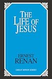 Renan, Ernest: The Life of Jesus Renan, Ernest: The Life of Jesus