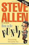 Steve Allen: How to Be Funny : Discovering the Comic You