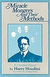 Houdini: Miracle Mongers and Their Methods: A Complete Expose Houdini: Miracle Mongers and Their Methods: A Complete Expose