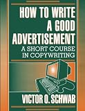 Schwab, Victor O.: How to Write a Good Advertisement Schwab, Victor O.: How to Write a Good Advertisement