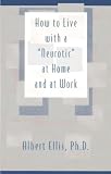Ellis, Albert: How to Live With a Neurotic Ellis, Albert: How to Live With a Neurotic