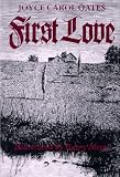 Oates, Joyce Carol: First Love : A Gothic Tale Oates, Joyce Carol: First Love : A Gothic Tale