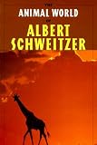 Schweitzer, Albert: The Animal World of Albert Schweitzer: Jungle Insights into Reverence for Life Schweitzer, Albert: The Animal World of Albert Schweitzer: Jungle Insights into Reverence for Life