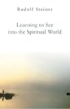 Steiner, Rudolf: Learning to See into the Spiritual World: Lectures to the Workmen at the Goetheanum, June 28-July 18, 1923