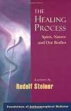 Steiner, Rudolf: The Healing Process: Spirit, Nature & Our Bodies Lectures August 28, 1923 - August 29, 1924 Steiner, Rudolf: The Healing Process: Spirit, Nature & Our Bodies Lectures August 28, 1923 - August 29, 1924