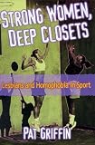 Griffin, Pat: Strong Women, Deep Closets: Lesbians and Homophobia in Sport Griffin, Pat: Strong Women, Deep Closets: Lesbians and Homophobia in Sport