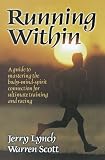 Lynch, Jerry: Running Within: A Guide to Mastering the Body-Mind-Spirit Connection for Ultimate Training and Racing Lynch, Jerry: Running Within: A Guide to Mastering the Body-Mind-Spirit Connection for Ultimate Training and Racing