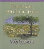 Lucado, Max: The Final Week Of Jesus Lucado, Max: The Final Week Of Jesus