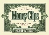 Matthews, Michael D.: Money Clip: The Little Book of Big Money Ideas/Mini Book Matthews, Michael D.: Money Clip: The Little Book of Big Money Ideas/Mini Book
