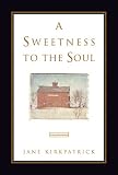 Kirkpatrick, Jane: A Sweetness to the Soul Kirkpatrick, Jane: A Sweetness to the Soul