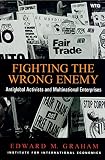 Graham, Edward M.: Fighting the Wrong Enemy: Antiglobal Activists and Multinational Enterprises