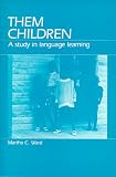 Ward, Martha C.: Them Children: A Study in Language Learning Ward, Martha C.: Them Children: A Study in Language Learning