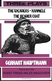 Hauptmann, Gerhart: Three Plays: The Weavers, Hannele, the Beaver Coat Hauptmann, Gerhart: Three Plays: The Weavers, Hannele, the Beaver Coat