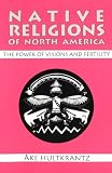 Hultkrantz, Ake: Native Religions of North America: The Power of Visions and Fertility