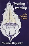 Uspensky, Nicholas: Evening Worship in the Orthodox Church Uspensky, Nicholas: Evening Worship in the Orthodox Church