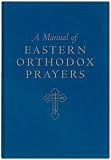 Orthodox Eastern Church: A Manual of Eastern Orthodox Prayers