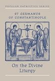 Germanus I, Saint, Patriarch of Constantinople: St Germanus of Constantinople on the Divine Liturgy Germanus I, Saint, Patriarch of Constantinople: St Germanus of Constantinople on the Divine Liturgy