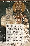 Meyendorff, John: The Christian East and the Rise of the Papacy: The Church 1071-1453 A.D Meyendorff, John: The Christian East and the Rise of the Papacy: The Church 1071-1453 A.D
