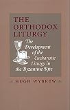 Wybrew, Hugh: The Orthodox Liturgy: The Development of the Eucharistic Liturgy in the Byzantine Rite Wybrew, Hugh: The Orthodox Liturgy: The Development of the Eucharistic Liturgy in the Byzantine Rite