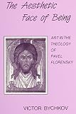 Bychkov: The Aesthetic Face of Being: Art in the Theology of Pavel Florensky