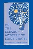 St. Maximus the Confessor: On the Cosmic Mystery of Jesus Christ: Selected Writings from St. Maximus the Confessor St. Maximus the Confessor: On the Cosmic Mystery of Jesus Christ: Selected Writings from St. Maximus the Confessor