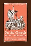Cyprian: On the Church: Select Treatises Cyprian: On the Church: Select Treatises