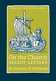 Cyprian: On the Church: Select Letters Cyprian: On the Church: Select Letters