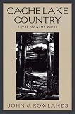 Rowlands, John J.: Cache Lake Country: Life in the North Woods