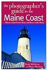 The Photographer's Guide to the Maine Coast: Where to Find Perfect Shots and How to Take Them
