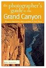 The Photographer's Guide to the Grand Canyon: Where to Find Perfect Shots and How to Take Them