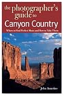 The Photographer's Guide to Canyon Country: Where to Find Perfect Shots and How to Take Them