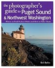 The Photographer's Guide to the Puget Sound & Northwest Washington: Where to Find the Perfect Shots and How to Take Them