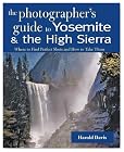 The Photographer's Guide to Yosemite & the High Sierra: Where to Find Perfect Shots and How to Take Them