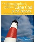 The Photographer's Guide to Cape Cod & the Islands: Where to Find the Perfect Shots and How to Take Them