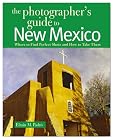 The Photographer's Guide to New Mexico: Where to Find Perfect Shots and How to Take Them