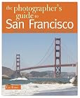 The Photographer's Guide to San Francisco: Where to Find Perfect Shots and How to Take Them