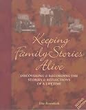 Rosenbluth, Vera: Keeping Family Stories Alive: Discovering and Recording the Stories and Reflections of a Lifetime Rosenbluth, Vera: Keeping Family Stories Alive: Discovering and Recording the Stories and Reflections of a Lifetime
