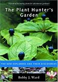 Ward, Bobby J.: The Plant Hunter's Garden: The New Explorers and Their Discoveries Ward, Bobby J.: The Plant Hunter's Garden: The New Explorers and Their Discoveries