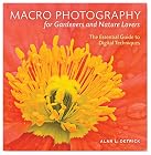 Macro Photography for Gardeners and Nature Lovers: The Essential Guide to Digital Techniques
