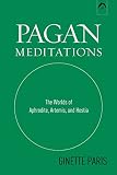 Paris, Ginette: Pagan Meditations: The Worlds of Aphrodite, Artemis, and Hestia Paris, Ginette: Pagan Meditations: The Worlds of Aphrodite, Artemis, and Hestia