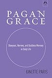 Paris, Ginette: Pagan Grace: Dionysus, Hermes, and Goddess Memory in Daily Life Paris, Ginette: Pagan Grace: Dionysus, Hermes, and Goddess Memory in Daily Life